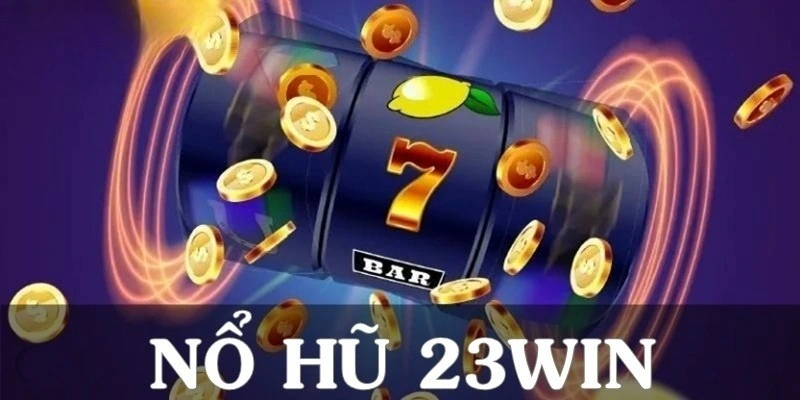 Tổng hợp những đặc điểm nổi bật trong game nổ hũ đổi thưởng tại 23win