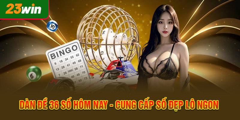 Dàn Đề 36 Số Hôm Nay - Cung Cấp Số Đẹp Lô Ngon Miễn Phí