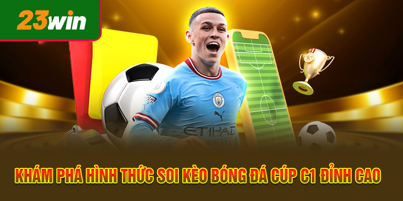 Khám Phá Hình Thức Soi Kèo Bóng Đá Cúp C1 Đỉnh Cao