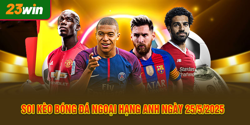 Soi Kèo Bóng Đá Ngoại Hạng Anh Hôm Nay Ngày 25/5/2025