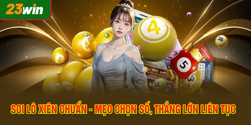 Soi Lô Xiên Chuẩn - Mẹo Chọn Số, Thắng Lớn Liên Tục