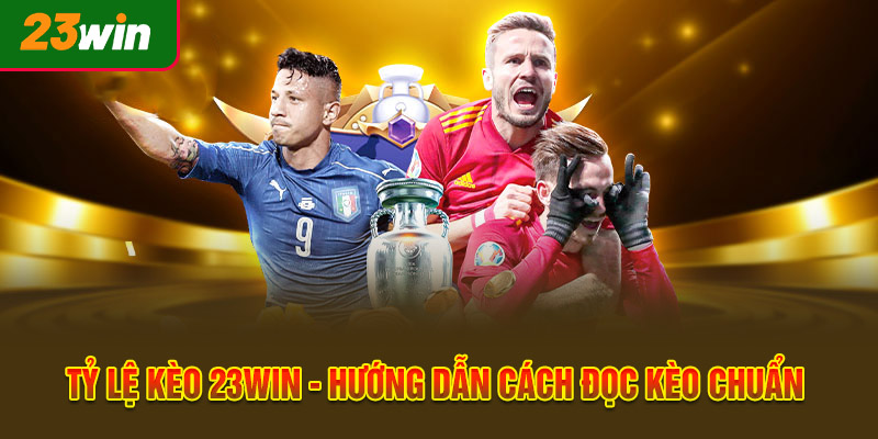 Tỷ Lệ Kèo 23WIN - Hướng Dẫn Cách Đọc Kèo Chuẩn Nhất
