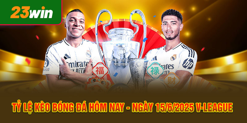 Tỷ Lệ Kèo Bóng Đá Hôm Nay - Ngày 15/6/2025 V-League