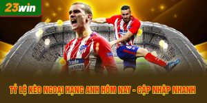 Tỷ Lệ Kèo Ngoại Hạng Anh Hôm Nay - Cập Nhập Nhanh Nhất 24/7