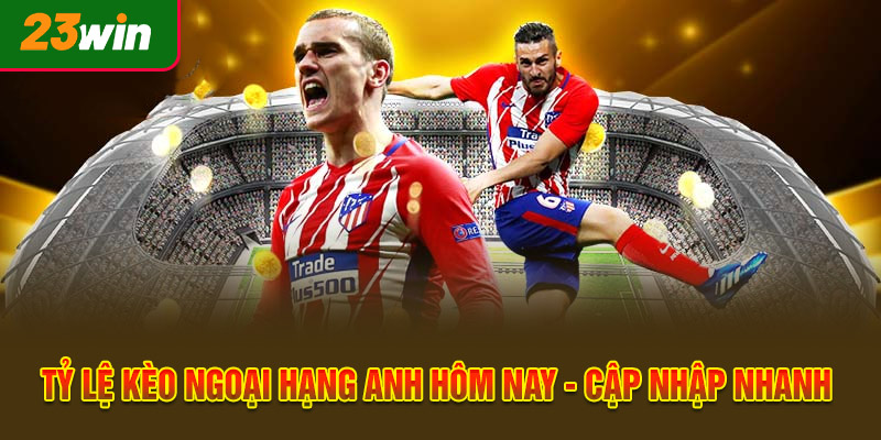 Tỷ Lệ Kèo Ngoại Hạng Anh Hôm Nay - Cập Nhập Nhanh Nhất 24/7